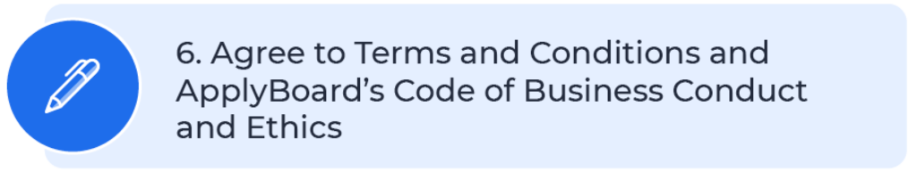 Agree to Terms and Conditions and ApplyBoard’s Code of Business Conduct and Ethics